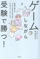 ゲームしながら受験で勝つ！ : 医師が教える子どもが自ら学び出すセルフコントロール力