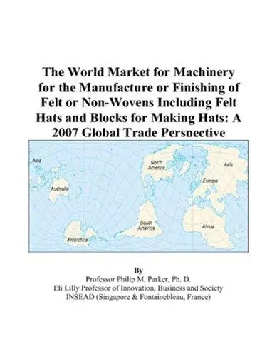 The World Market for Machinery for the Manufacture or Finishing of Felt or Non-Wovens Including Felt Hats and Blocks for Making Hats