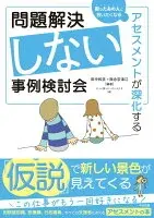 問題解決しない事例検討会 : アセスメントが深化する