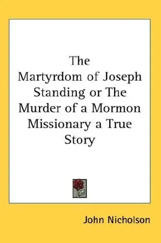The Martyrdom of Joseph Standing or The Murder of a Mormon Missionary a True Story