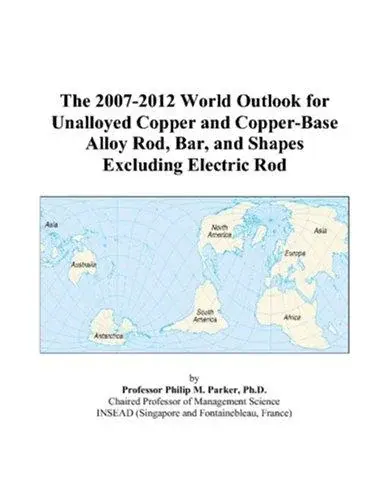 The 2007-2012 World Outlook for Unalloyed Copper and Copper-Base Alloy Rod, Bar, and Shapes Excluding Electric Rod