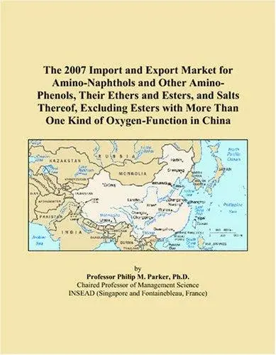 The 2007 Import and Export Market for Amino-Naphthols and Other Amino-Phenols, Their Ethers and Esters, and Salts Thereof, Excluding Esters with More Than One Kind of Oxygen-Function in China