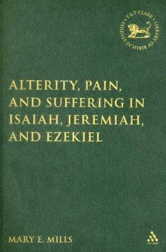 Alterity, Pain, and Suffering in Isaiah, Jeremiah, and Ezekiel (Library of Hebrew Bible/Old Testament Studies)