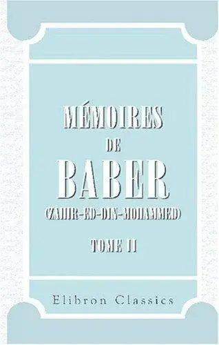 Mémoires de Baber (Zahir-ed-Din-Mohammed)