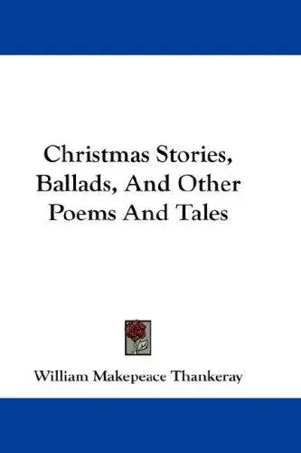 Christmas Stories, Ballads, And Other Poems And Tales