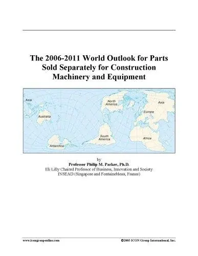 The 2006-2011 World Outlook for Parts Sold Separately for Construction Machinery and Equipment