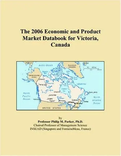 The 2006 Economic and Product Market Databook for Victoria, Canada