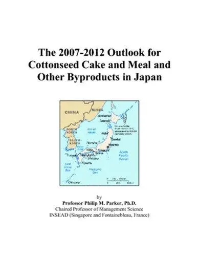 The 2007-2012 Outlook for Cottonseed Cake and Meal and Other Byproducts in Japan
