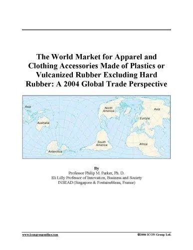 The World Market for Apparel and Clothing Accessories Made of Plastics or Vulcanized Rubber Excluding Hard Rubber
