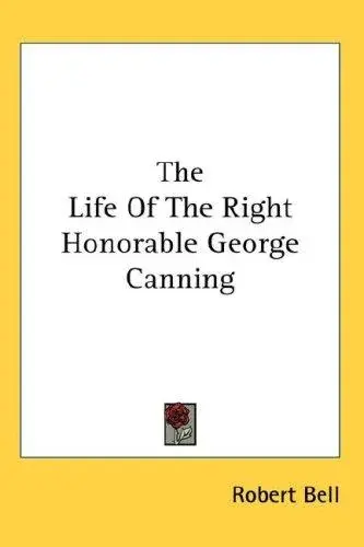 The Life Of The Right Honorable George Canning