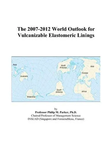 The 2007-2012 World Outlook for Vulcanizable Elastomeric Linings